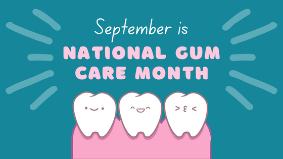Text that says September is National Gum Care Month with graphic cartoon of happy teeth on top of gums